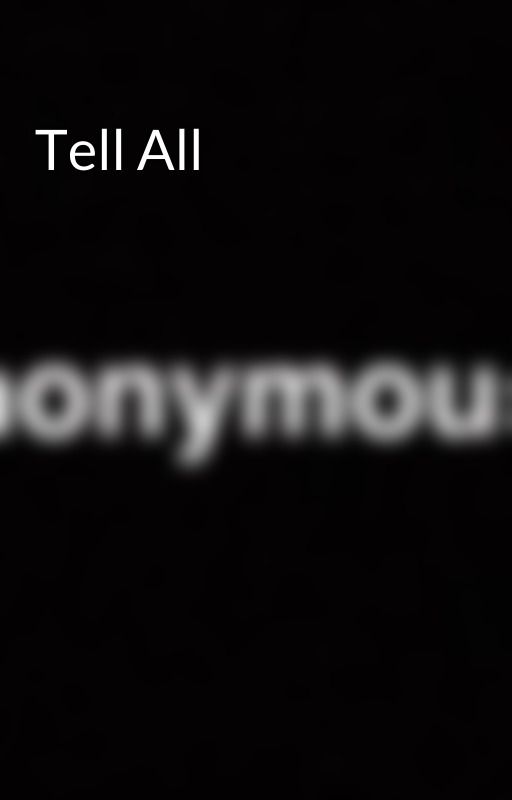 Tell All by theanonymousone1273