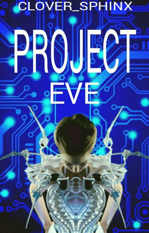 PROJECT EVE (Boy x Cyborg) by Clover_Sphinx