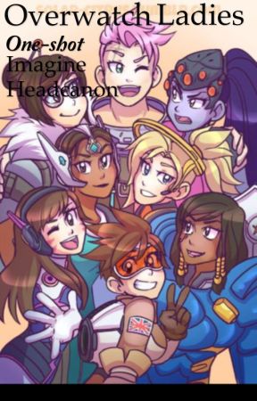 Overwatch Ladies x Reader imagine/headcanon/one-shot by Astarlow