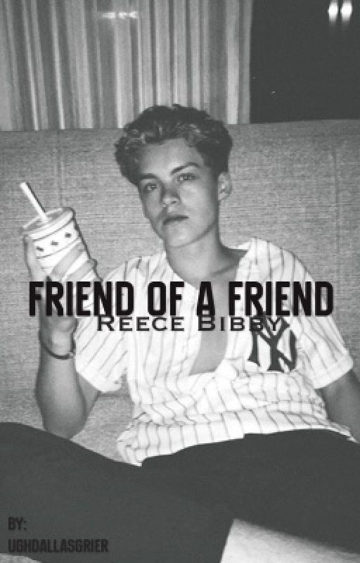 Friend of a friend || Reece Bibby - on hold by bibbysmedicine