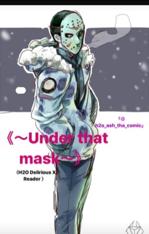 ~Under that mask~ 【H2ODelirious X Reader】 by Cadete123