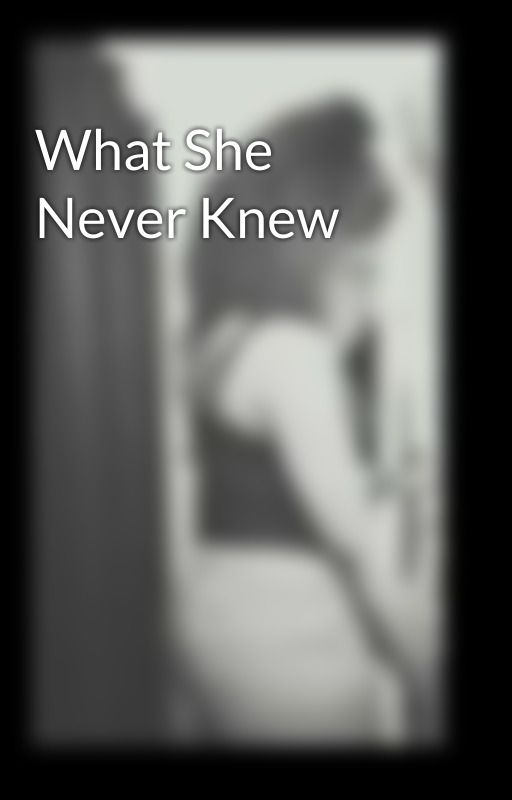 What She Never Knew by ThatGirlCharr