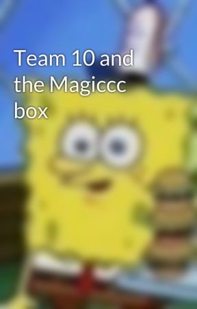 Team 10 and the Magiccc box by CarsonTheCoolKid