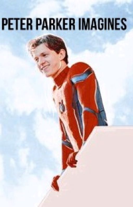 Peter Parker Imagines♡ (COMPLETE) by doyouhaveaquackson