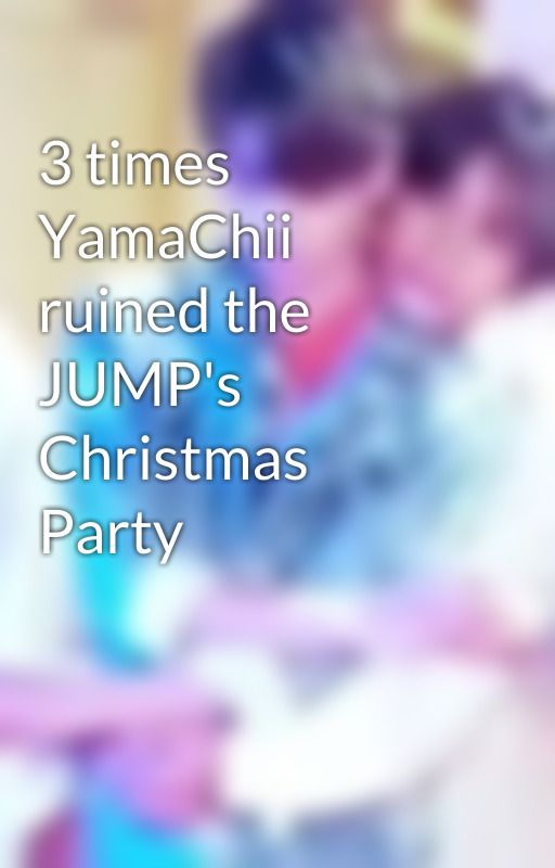 3 times YamaChii ruined the JUMP's Christmas Party by ciel_chiishoryo