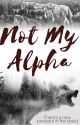 Not My Alpha (Completed) by mquistey