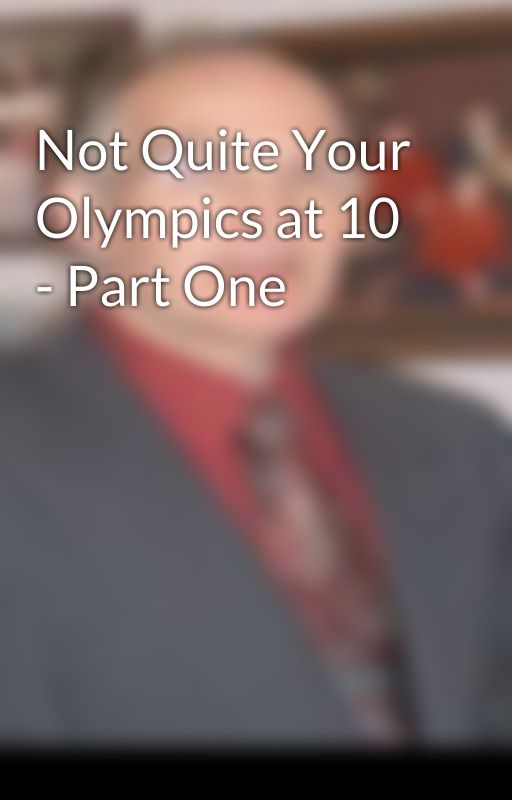 Not Quite Your Olympics at 10 - Part One by TerryPalmer3