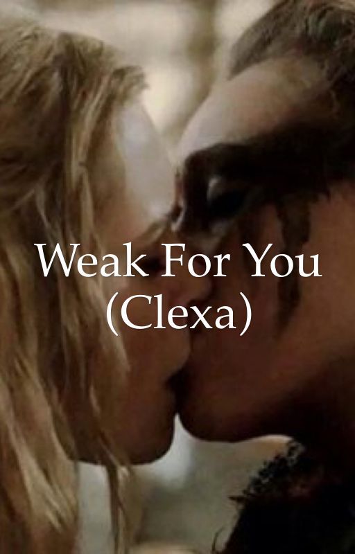 Weak For You (Clexa) by clexa4lyfeee