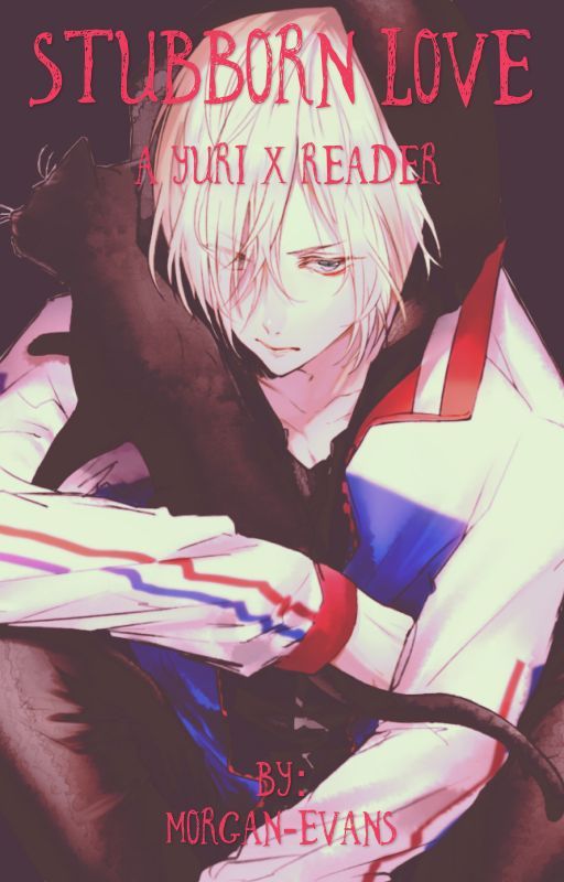 Stubborn Love || Yuri Plisetsky x reader  by morganhelenbts