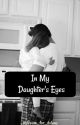 In My Daughter's Eyes//E.D. by dream_for_dolans