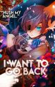 I want to go back || Ciel Phantomhive X Reader by morieatea