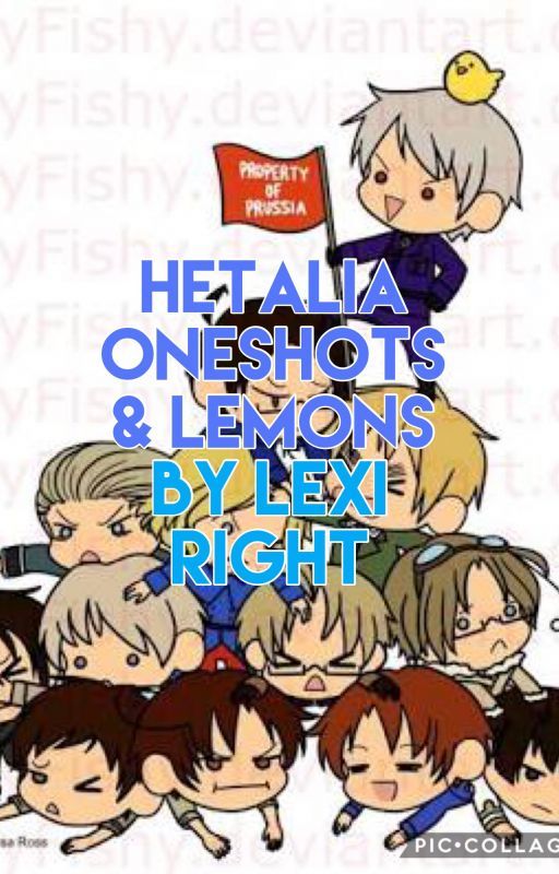 Hetalia Oneshots & Lemons by Lexi323