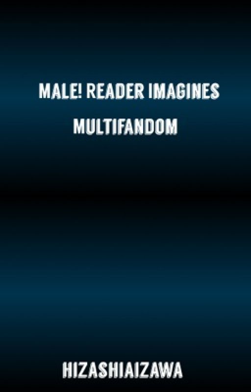 Male!Reader Imagines- multi-fandom. by hizashiaizawa