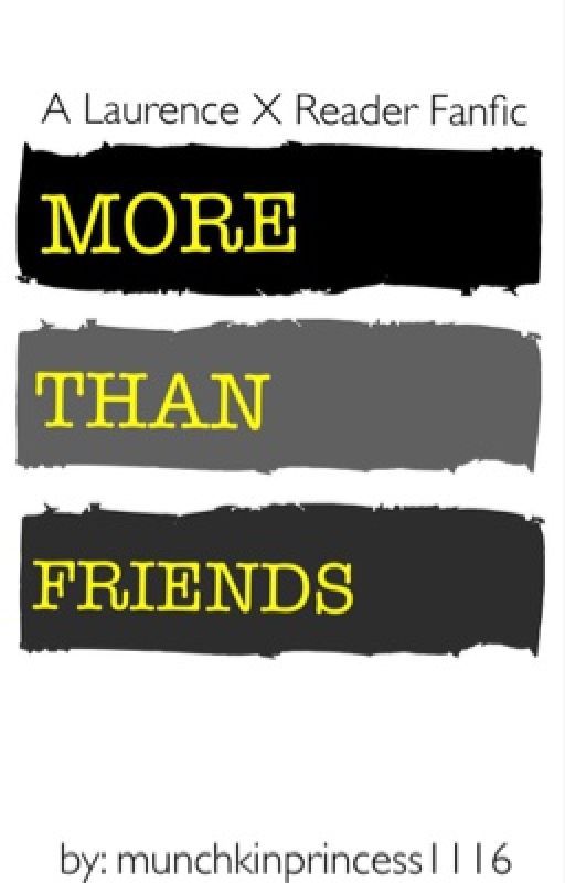 More Than Friends||Laurence X Reader (COMPLETE) by summertime_sweetie