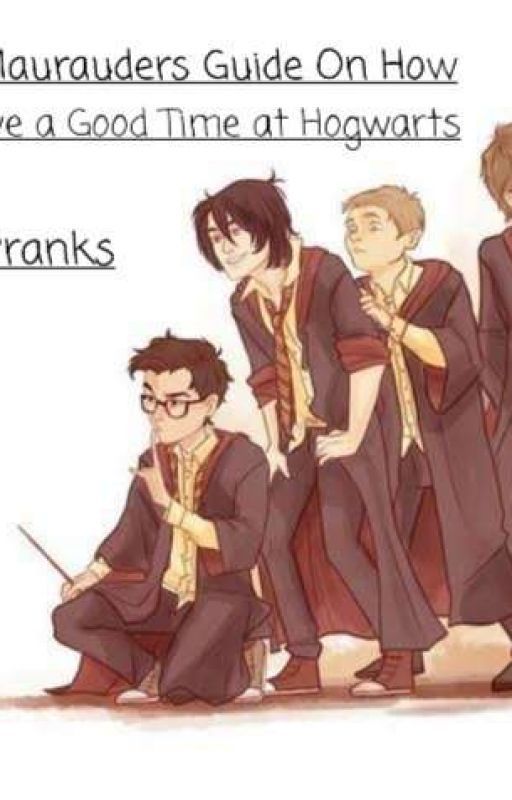 The Marauders Guide on How to have a Good Time at Hogwarts - Pranking Edition by CJC858