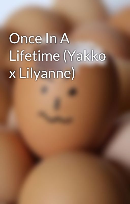 Once In A Lifetime (Yakko x Lilyanne) by EstherXNicky23