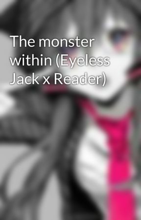 The monster within (Eyeless Jack x Reader) by Writerblockgore