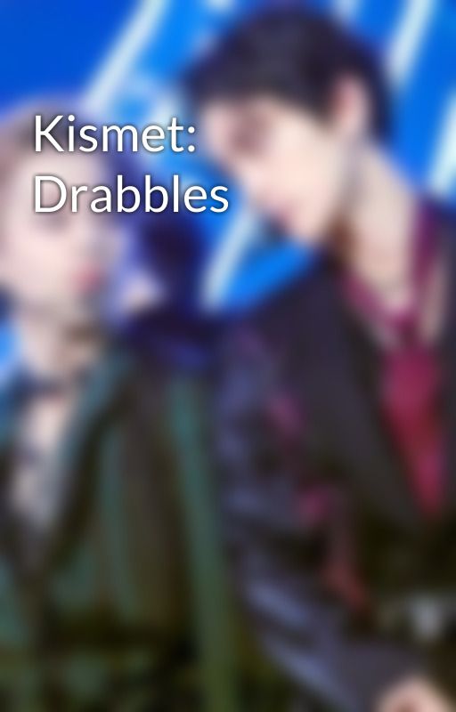 Kismet: Drabbles by chaandcath