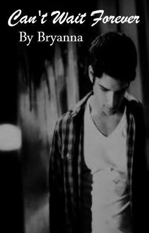 Can't Wait Forever >> (Scott McCall fan fiction) by BryannaRangel