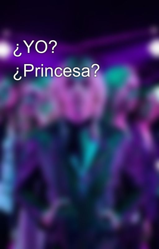 ¿YO? ¿Princesa? by IvanaMartinez15