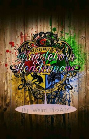 Muggleborn Headcanons by Weird_PizzABY