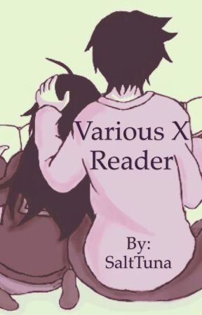 Various x Reader and Other Random Things by SaltTuna