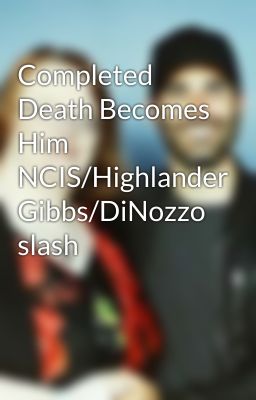 Completed  Death Becomes Him NCIS/Highlander Gibbs/DiNozzo slash cover