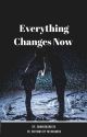 Everything Changes Now by Samms12304