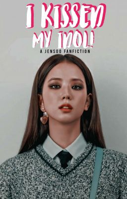 ❝I Kissed My Idol❞ [JenSoo] cover