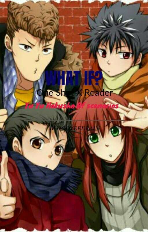 What if: Yu Yu Hakusho Boyfriend Scenario (One Shots X reader) by bloodyredrain