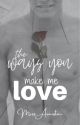 The Ways You Make Me Love [MXM] by missarmiston