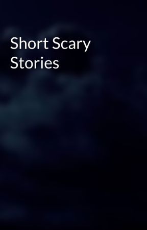 Short Scary Stories by TheBloomFamily