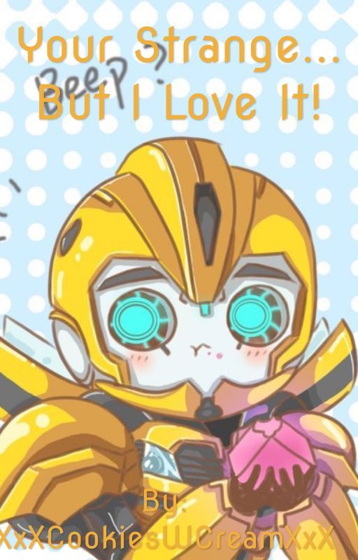 Your Strange... But I Like It! (Bumblebee X Reader)  by XxXCookiesWCreamXxX