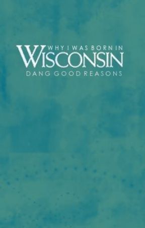 Why I was Born In Wisconsin: Dang Good Reasons by FashionKing