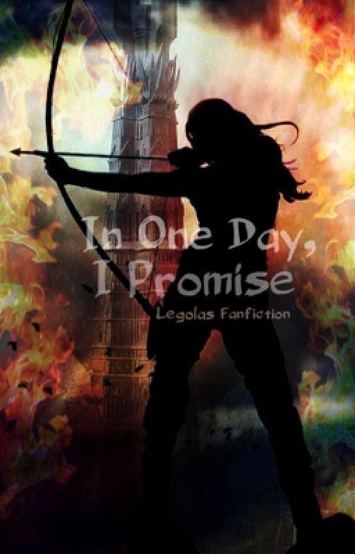 In One Day, I Promise (Legolas FanFic) by Hazelnuttyy