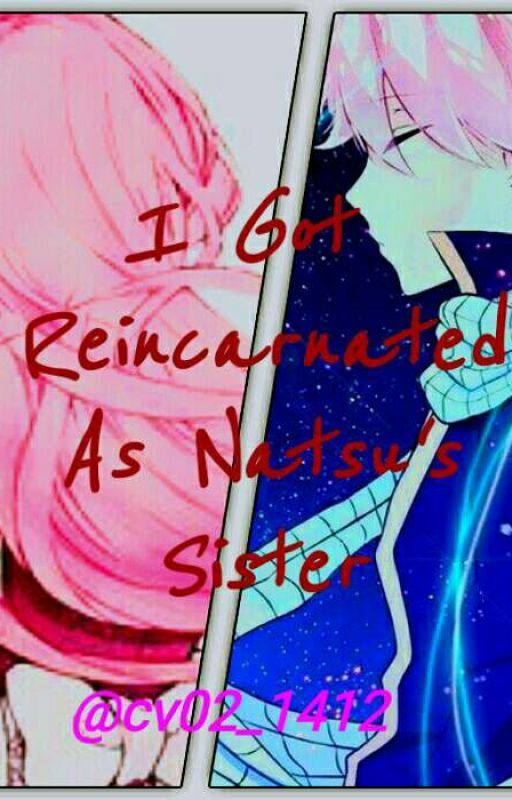 I Got Reincarnated As Natsu's Sister [ Fairy Tail Fanfic ] [NOT EDITED YET]  by cv02_1412