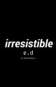 Irresistible | e.d by dolanmadness_