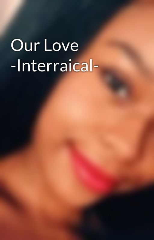 Our Love -Interraical- by Itsfaithduh