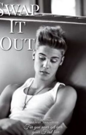 Swap It Out (JustinBieberFanfic) by Aliyahlingo