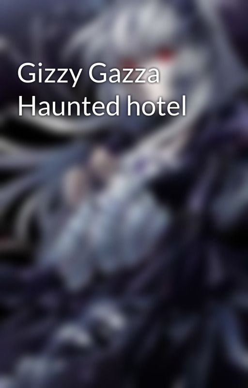 Gizzy Gazza Haunted hotel by _Queenofshadows89_