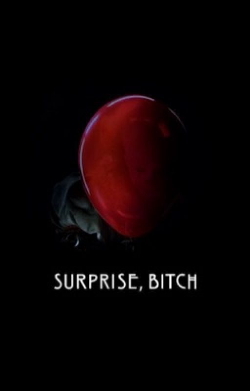 Surprise, bitch! [pennywise x reader] by Therizin