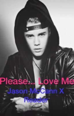 Please.... Love Me (Jason McCann X Reader) cover