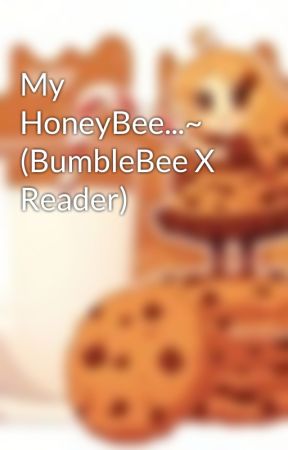 My HoneyBee...~ (BumbleBee X Reader)  by XxXCookiesWCreamXxX