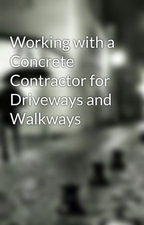 Working with a Concrete Contractor for Driveways and Walkways by decade87will