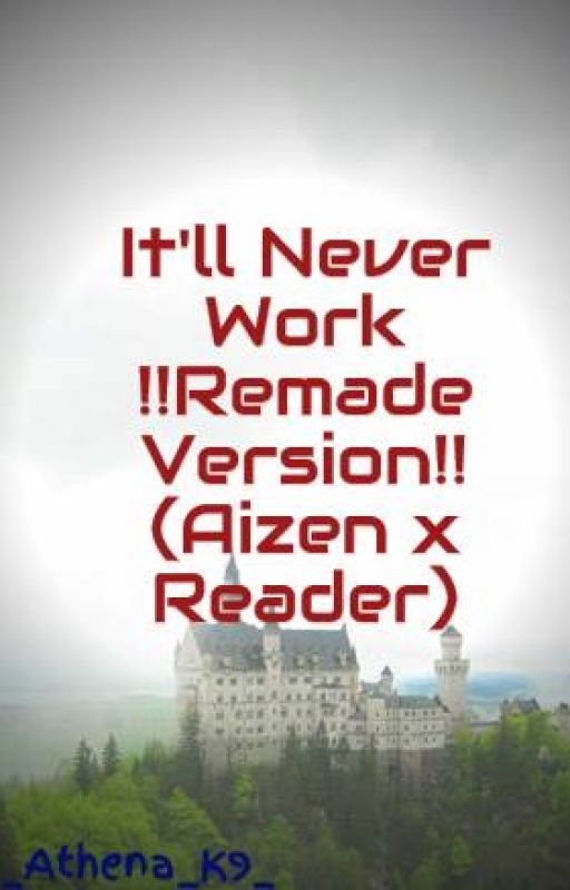 It'll Never Work !!Remade Version!! (Aizen x Reader) by _Athena_K9_