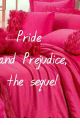 Pride And Prejudice, The Sequel  by orangecobra