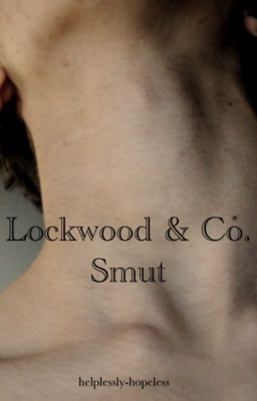 Smut: Lockwood and Co edition by helplessly-hopeless