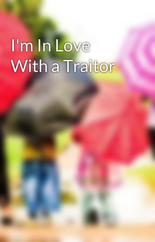 I'm In Love With a Traitor by When_I_Cry_To_You