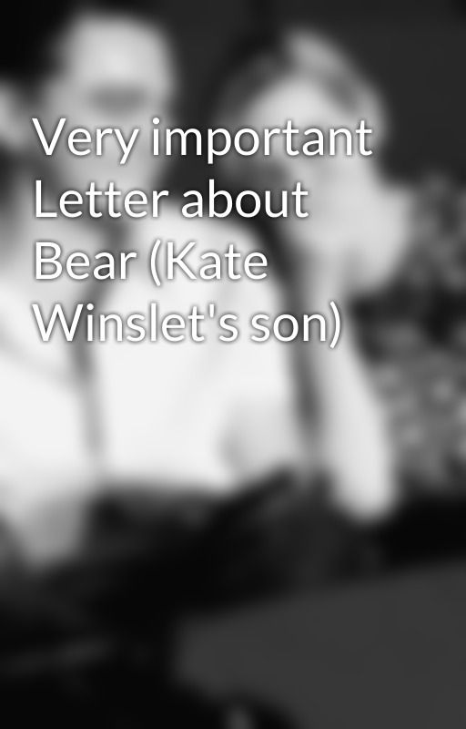 Very important Letter about Bear (Kate Winslet's son) by KLEOFOREVER1997