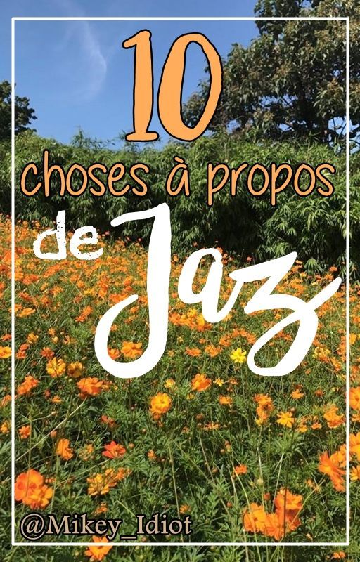 ✨10 choses à propos de Jaz✨ by Mikey_Idiot